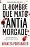 EL HOMBRE QUE MATÓ A ANTÍA MORGADE (INSPECTORES ABAD Y BARROSO 3)