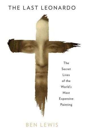 THE LAST LEONARDO : THE SECRET LIVES OF THE WORLD'S MOST EXPENSIVE PAINTING