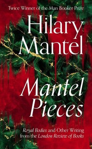 MANTEL PIECES : ROYAL BODIES AND OTHER WRITING FROM THE LONDON REVIEW OF BOOKS