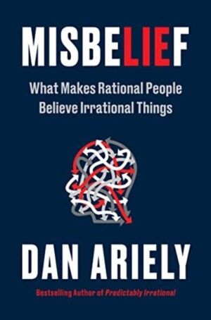 MISBELIEF. WHAT MAKES RATIONAL PEOPLE BELIEVE IRRATIONAL THINGS