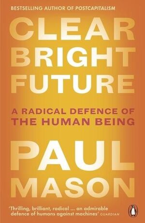 CLEAR BRIGHT FUTURE : A RADICAL DEFENCE OF THE HUMAN BEING