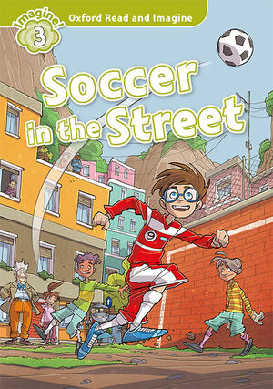 (OXFORD READ AND IMAGINE 3.) SOCCER IN THE STREET