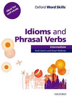 IDIOMS AND PHRASAL VERBS. INTERMEDIATE. OXFORD WORD SKILLS