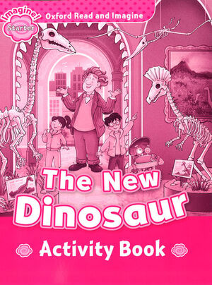 OXFORD READ AND IMAGINE STARTER. THE NEW DINOSAUR ACTIVITY BOOK