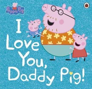 PEPPA PIG: I LOVE YOU, DADDY PIG!