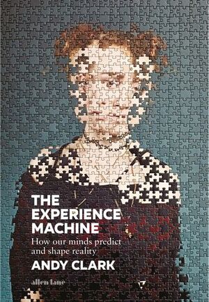THE EXPERIENCE MACHINE. HOW OUR MINDS PREDICT AND SHAPE REALITY