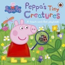 PEPPA PIG: PEPPA'S TINY CREATURES : A TOUCH-AND-FEEL PLAYBOOK
