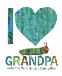 I LOVE GRANDPA WITH THE VERY HUNGRY CATERPILLAR.I CAN ALWAYS COUNT ON YOU.
