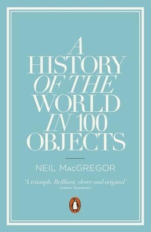 A HISTORY OF THE WORLD IN 100 OBJECTS