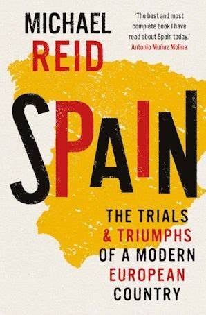 SPAIN. THE TRIALS AND TRIUMPHS OF A MODERN EUROPEAN COUNTRY