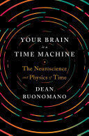YOUR BRAIN IS A TIME MACHINE