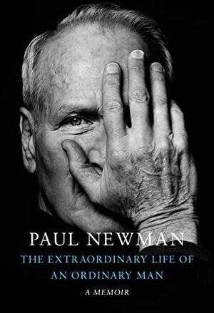 PAUL NEWMAN. EXTRAORDINARY LIFE OF AN ORDINARY MAN