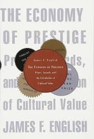 THE ECONOMY OF PRESTIGE : PRIZES, AWARDS, AND THE CIRCULATION OF CULTURAL VALUE