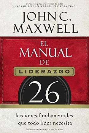 EL MANUAL DE LIDERAZGO, 26 LECCIONES FUNDAMENTALES QUE TODO LIDER NECESITA