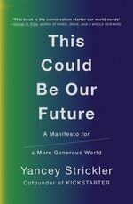 THIS COULD BE OUR FUTURE : A MANIFESTO FOR A MORE GENEROUS WORLD