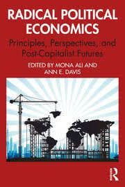 RADICAL POLITICAL ECONOMICS : PRINCIPLES, PERSPECTIVES, AND POST-CAPITALIST FUTU