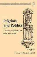 PILGRIMS AND POLITICS, REDISCOVERING THE POWER OF THE PILGRIMAGE