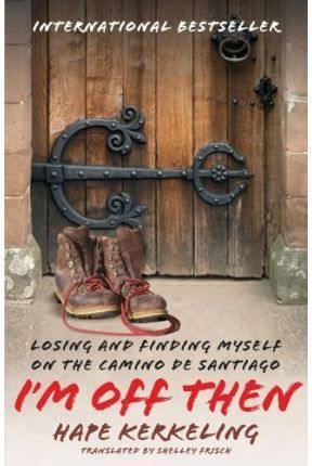 I´M OFF THEN. LOSING AND FINDING MYSELF ON THE CAMINO DE SANTIAGO