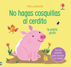 NO HAGAS COSQUILLAS AL CERDITO. TE PODRIA GRUÑIR