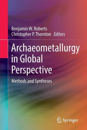 ARCHAEOMETALLURGY IN GLOBAL PERSPECTIVE, METHODS AND SYNTHESES