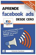 APRENDE FACEBOOK ADS DESDE CERO. GUIA DEFINITIVA PASO A PASO