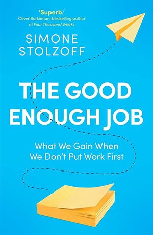 THE GOOD ENOUGH JOB. WHAT WE GAIN WHEN WE DON`T PUT WORK FIRST