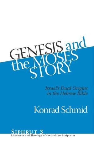 GENESIS AND THE MOSES STORY. ISRAEL'S DUAL ORIGINS IN THE HEBREW BIBLE