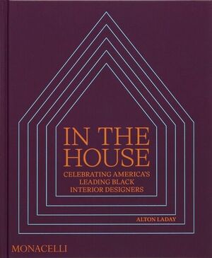 IN THE HOUSE. CELEBRATING AMERICAS LEADING BLACK INTERIOR DESIGNERS