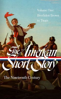 THE AMERICAN SHORT STORY: THE NINETEENTH CENTURY, VOLUME 1