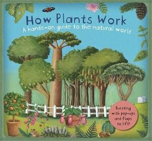 HOW PLANTS WORK. A HANDS-ON GUIDE TO THE NATURAL WORLD