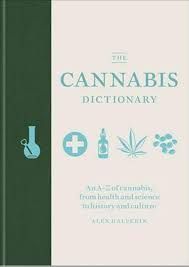 THE CANNABIS DICTIONARY.EVERYTHING YOU NEED TO KNOW ABOUT CANNABIS,FROM HEALTH ANS SCIENCE TO THC AND CED