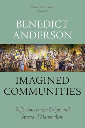 IMAGINED COMMUNITIES: REFLECTIONS ON THE ORIGIN AND SPREAD OF NATIONALISM