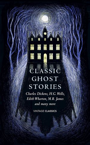 CLASSIC GHOST STORIES.DICKENS,H.G.WELLS,EDITH WHARTON,M.R.JAMES AND MANY MORE