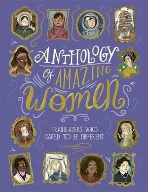 ANTHOLOGY OF AMAZING WOMEN.TRAILBLAZERS WHO DARED TO BE DIFFERENT