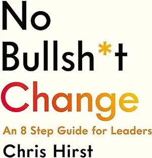 NO BULLSH*T CHANGE. AN 8 STEP GUIDE FOR LEADERS