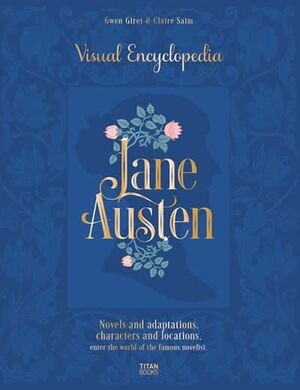 JANE AUSTEN: THE VISUAL ENCYCLOPEDIA