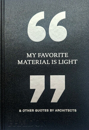 MY FAVORITE MATERIAL IS LIGHT & OTHER QUOTES BY ARCHITECTS