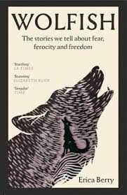 WOLFISH.THE STORIES WE TELL ABOUT FEAR, FEROCITY AND FREEDOM