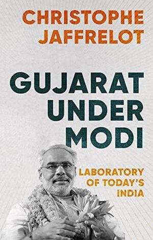 GUJARAT UNDER MODI : LABORATORY OF TODAY'S INDIA