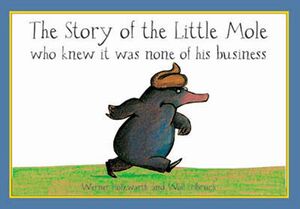 STORY OF THE LITTLE MOLE WHO KNEW IT WAS NONE OF