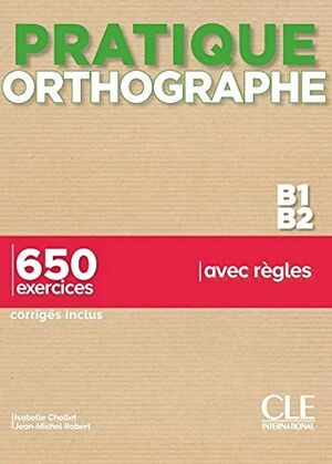PRATIQUE DE L'ORTHOGRAPHE B1;B2 + 650 EXERCICES