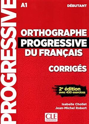CORRIGES. ORTHOGRAPHE PROGRESSIVE DU FRANÇAIS. DÉBUTANT