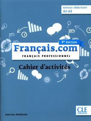 FRANÇAIS.COM NIVEAU DÉBUTANT A1-A2 CAHIER D'ACTIVITÉS