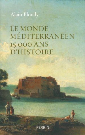 LE MONDE MEDITERRANEEN 15000 ANS D'HISTOIRE