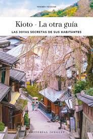KIOTO -LA OTRA GUÍA. LAS JOYAS SECRETAS DE SUS HABITANTES