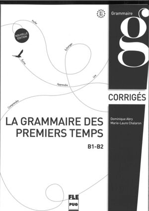 LA GRAMMAIRE DES PREMIERS TEMPS B1-B2  (CORRIGÉS)