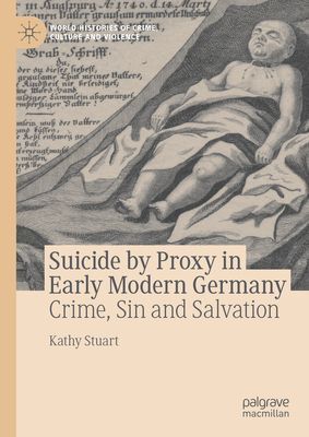 SUICIDE BY PROXY IN EARLY MODERN GERMANY: CRIME, SIN AND SALVATION