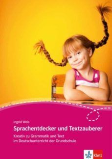 SPRACHENTDECKER UND TEXTZAUBERER. KREATIV ZU GRAMMATIK UND TEXT IM DEUTSCHUNTERRICHT DER GRUNDSCHULE