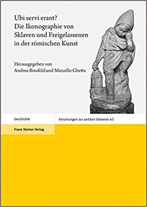 UBI SERVI ERANT? DIE IKONOGRAPHIE VON SKLAVEN UND FREIGELASSENEN IN DER RÖMISCHEN KUNST