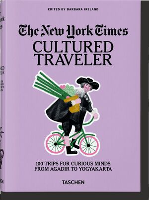 THE NEW YORK TIMES. CULTURED TRAVELER. 100 TRIPS FOR CURIOUS MINDS FROM AGADIR T